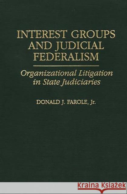 Interest Groups and Judicial Federalism: Organizational Litigation in State Judiciaries Farole, Donald J. 9780275960674 Praeger Publishers