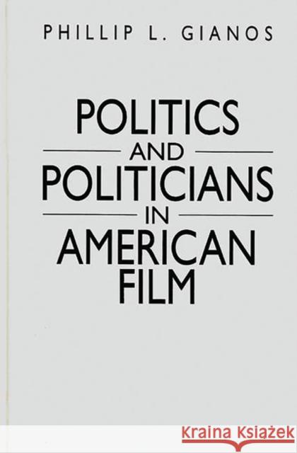 Politics and Politicians in American Film Phillip Gianos 9780275960711 Praeger