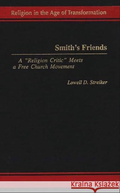 Smith's Friends: A Religion Critic Meets a Free Church Movement Streiker, Lowell D. 9780275960841 Praeger Publishers