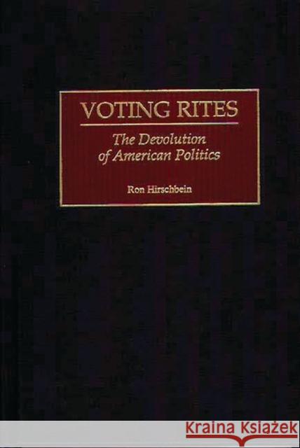 Voting Rites: The Devolution of American Politics Hirschbein, Ron 9780275960957 Praeger Publishers