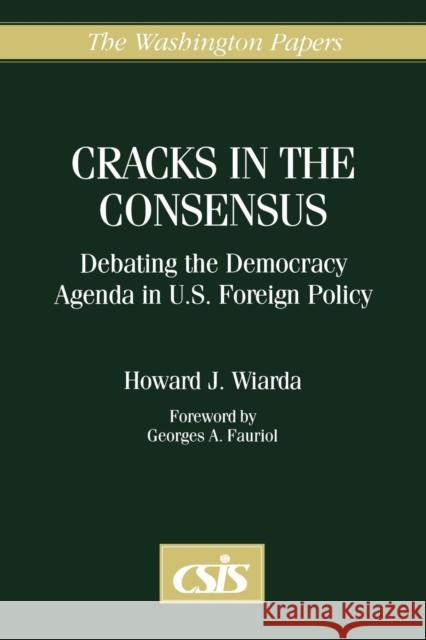 Cracks in the Consensus: Debating the Democracy Agenda in U.S. Foreign Policy Wiarda, Howard J. 9780275961008 Praeger Publishers