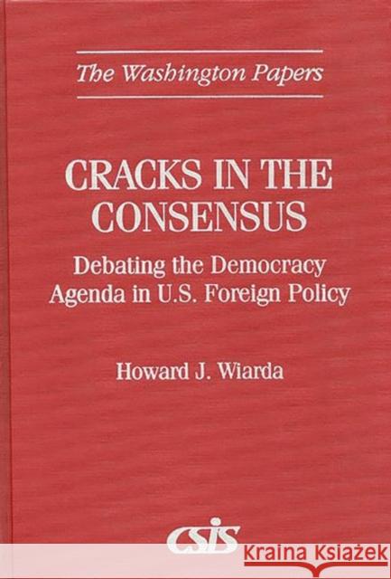 Cracks in the Consensus: Debating the Democracy Agenda in U.S. Foreign Policy Wiarda, Howard J. 9780275961015 Praeger Publishers