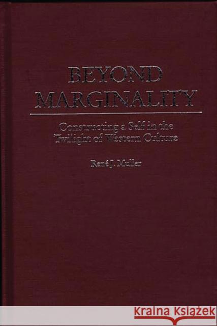 Beyond Marginality: Constructing a Self in the Twilight of Western Culture Muller, Rene 9780275961312