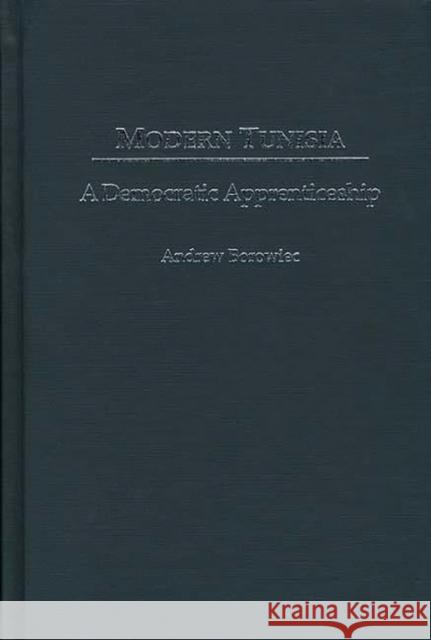 Modern Tunisia: A Democratic Apprenticeship Borowiec, Andrew 9780275961367