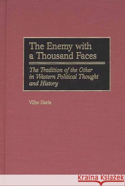 The Enemy with a Thousand Faces: The Tradition of the Other in Western Political Thought and History Harle, Vilho 9780275961411 Praeger Publishers