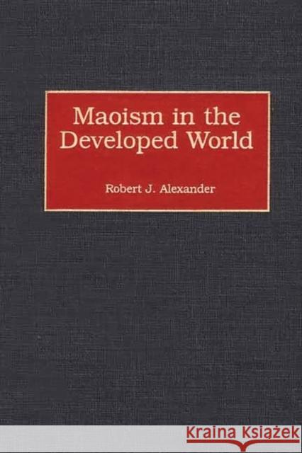 Maoism in the Developed World Robert Jackson Alexander 9780275961480 Praeger Publishers