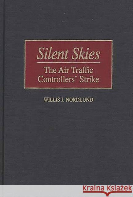 Silent Skies: The Air Traffic Controllers' Strike Nordlund, Willis 9780275961886 Praeger Publishers