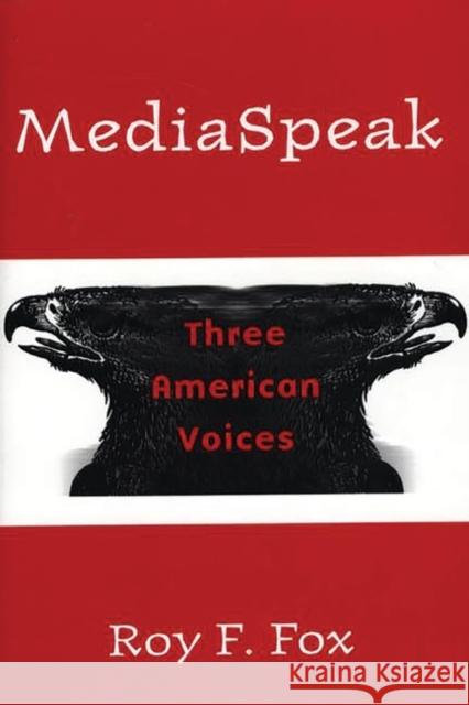 Mediaspeak: Three American Voices Fox, Roy F. 9780275961930 Praeger Publishers