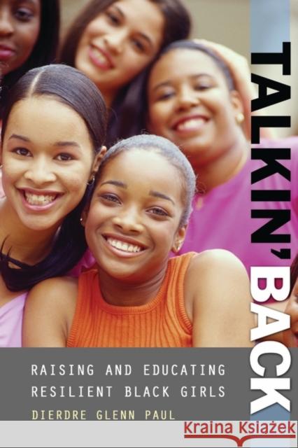Talkin' Back : Raising and Educating Resilient Black Girls Dierdre Glenn Paul 9780275961954 Praeger Publishers