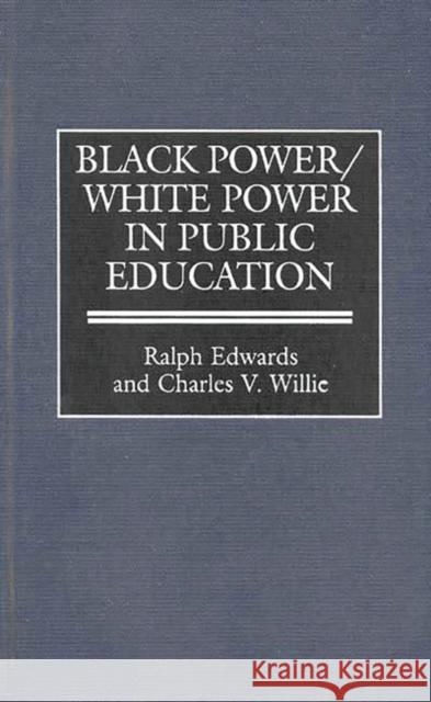 Black Power/White Power in Public Education Ralph Edwards Charles V. Willie 9780275962012 Praeger Publishers