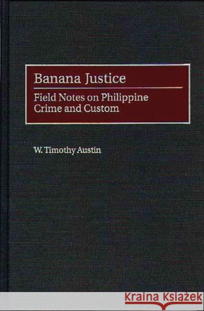 Banana Justice: Field Notes on Philippine Crime and Custom W. Timothy Austin 9780275962043