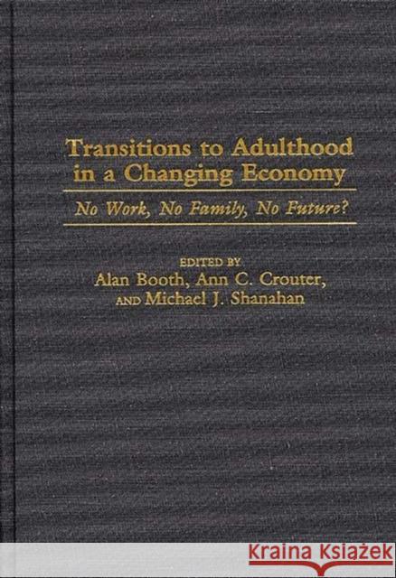 Transitions to Adulthood in a Changing Economy: No Work, No Family, No Future? Booth, Alan 9780275962388