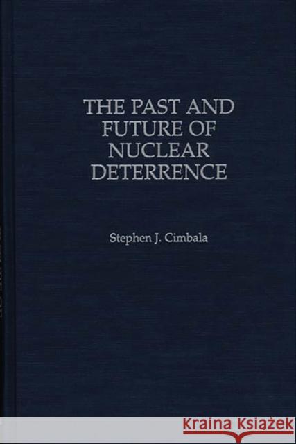 The Past and Future of Nuclear Deterrence Stephen J. Cimbala 9780275962395