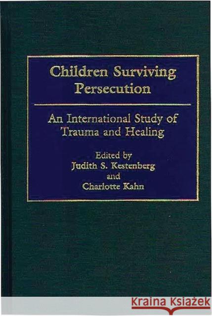 Children Surviving Persecution: An International Study of Trauma and Healing Kestenberg, Judith S. 9780275962616 Praeger Publishers