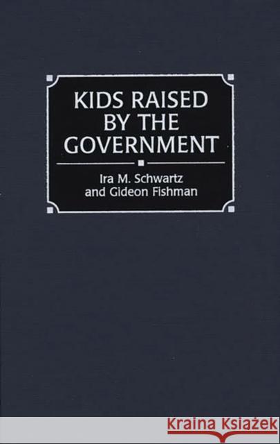 Kids Raised by the Government Gideon Fishman IRA M. Schwartz Gideon Fishman 9780275962647 Praeger Publishers