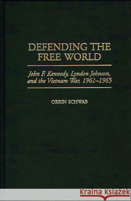 Defending the Free World: John F. Kennedy, Lyndon Johnson, and the Vietnam War, 1961-1965 Schwab, Orrin 9780275962791 Praeger Publishers