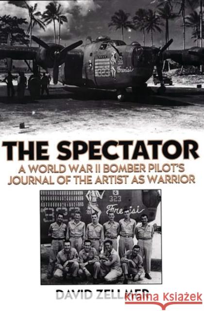 The Spectator: A World War II Bomber Pilot's Journal of the Artist as Warrior Zellmer, David 9780275962869