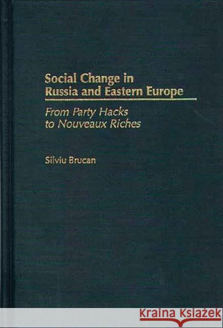 Social Change in Russia and Eastern Europe: From Party Hacks to Nouveaux Riches Brucan, Silviu 9780275963224 Praeger Publishers
