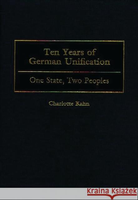 Ten Years of German Unification: One State, Two Peoples Kahn, Charlotte 9780275963576