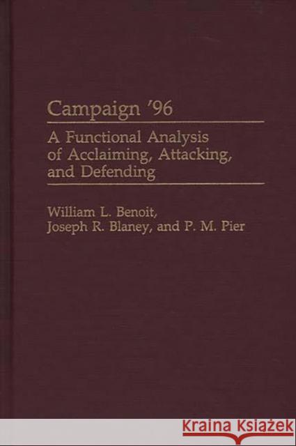 Campaign '96: A Functional Analysis of Acclaiming, Attacking, and Defending Benoit, William L. 9780275963613 Praeger Publishers