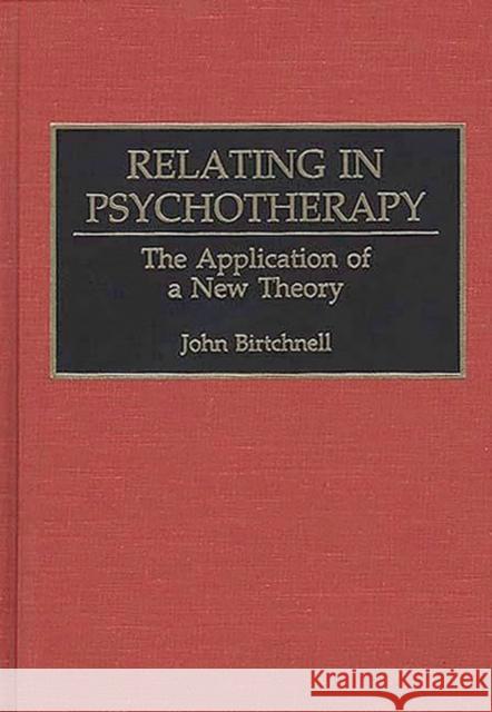 Relating in Psychotherapy: The Application of a New Theory Birtchnell, John 9780275963767 Praeger Publishers