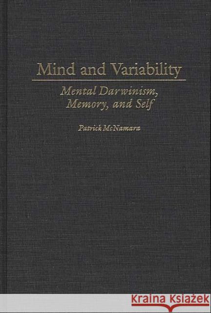 Mind and Variability: Mental Darwinism, Memory, and Self McNamara, Patrick 9780275963835 Greenwood Press