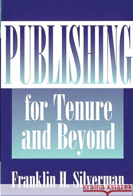 Publishing for Tenure and Beyond Franklin H. Silverman   9780275963903 Greenwood Press