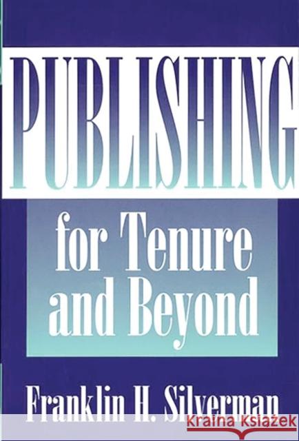 Publishing for Tenure and Beyond Franklin H. Silverman 9780275963910 Praeger Publishers
