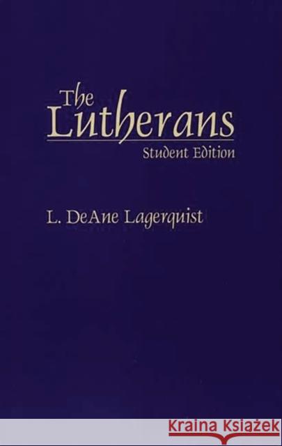 Lutherans: Student Edition Lagerquist, L. Deane 9780275963934 Praeger Publishers