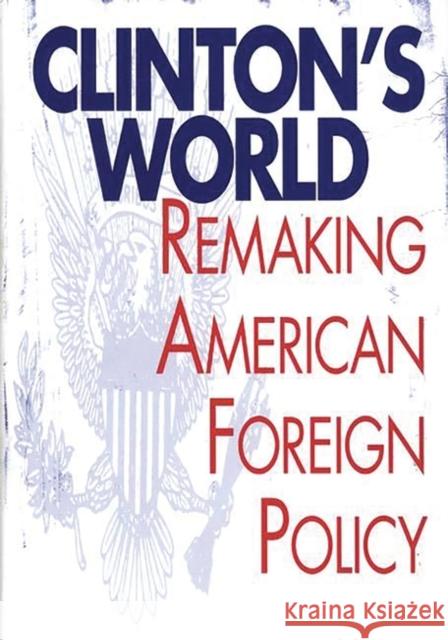 Clinton's World: Remaking American Foreign Policy Hyland, William G. 9780275963965