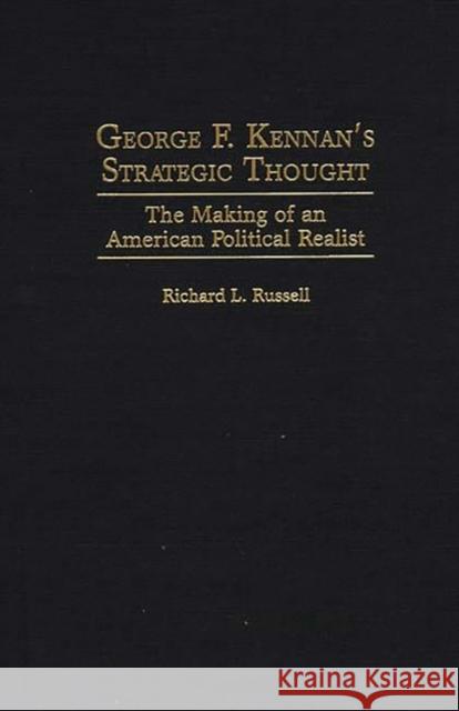 George F. Kennan's Strategic Thought: The Making of an American Political Realist Russell, Richard 9780275964023