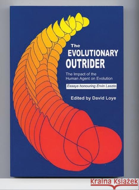 The Evolutionary Outrider: The Impact of the Human Agent on Evolution, Essays Honouring Ervin Laszlo Loye, David 9780275964085 Praeger Publishers