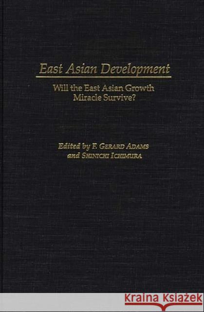 East Asian Development: Will the East Asian Growth Miracle Survive? Adams, F. Gerard 9780275964115 Praeger Publishers