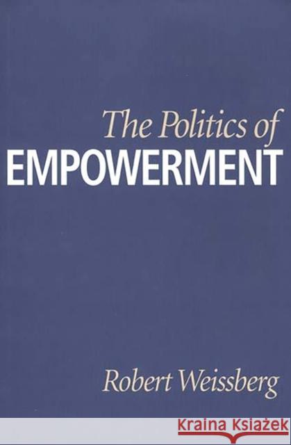 The Politics of Empowerment Robert Weissberg 9780275964269 Praeger Publishers