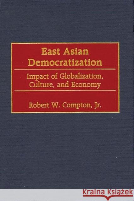 East Asian Democratization: Impact of Globalization, Culture, and Economy Compton, Robert W. 9780275964467 Praeger Publishers