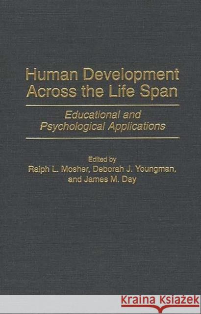 Human Development Across the Life Span: Educational and Psychological Applications Mosher, Ralph L. 9780275964573 Praeger Publishers