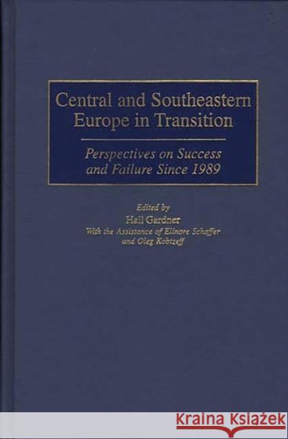 Central and Southeastern Europe in Transition: Perspectives on Success and Failure Since 1989 Gardner, Hall 9780275964603 Praeger Publishers