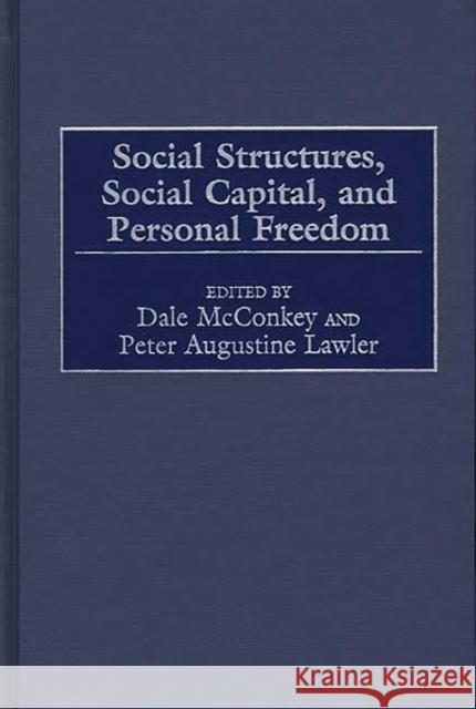 Social Structures, Social Capital, and Personal Freedom Dale McConkey Peter Augustine Lawler 9780275964764