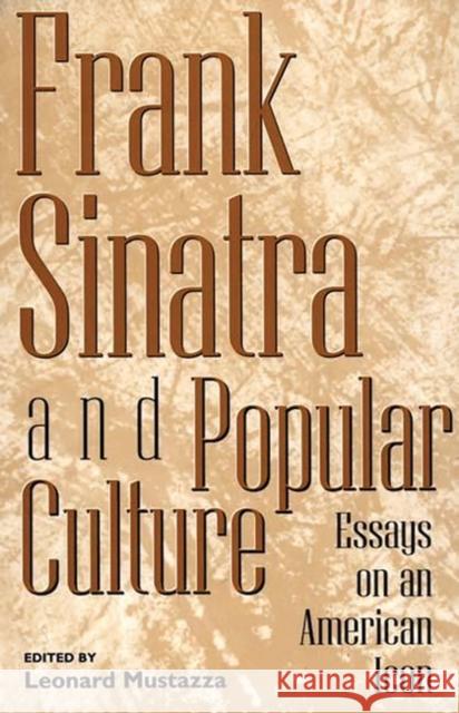Frank Sinatra and Popular Culture: Essays on an American Icon Mustazza, Leonard 9780275964955