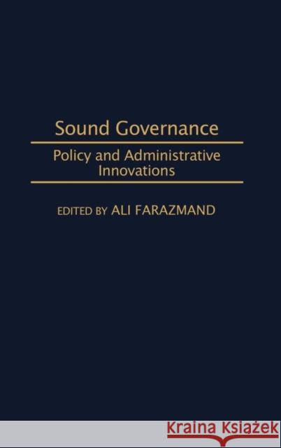 Sound Governance : Policy and Administrative Innovations Ali Farazmand Rosalyn Carter 9780275965143 Praeger Publishers