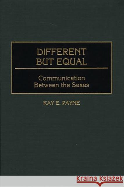 Different But Equal: Communication Between the Sexes Payne, Kay 9780275965228 Praeger Publishers