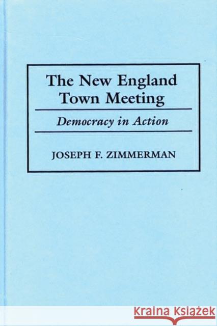 The New England Town Meeting: Democracy in Action Zimmerman, Joseph F. 9780275965235 Praeger Publishers