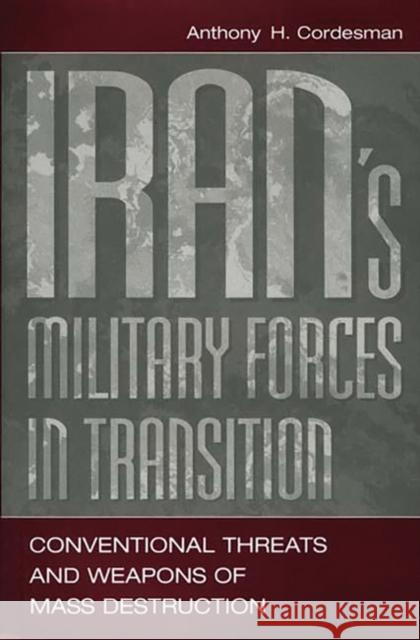 Iran's Military Forces in Transition: Conventional Threats and Weapons of Mass Destruction Cordesman, Anthony H. 9780275965297 Praeger Publishers