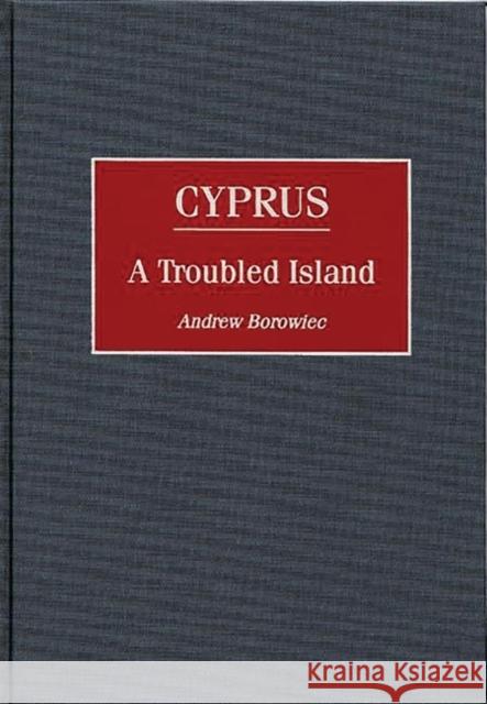 Cyprus: A Troubled Island Borowiec, Andrew 9780275965334