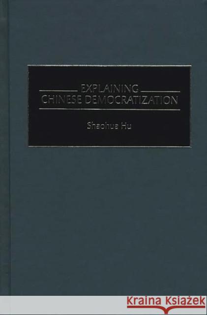 Explaining Chinese Democratization Shao-Hua Hu Shaohua Hu 9780275965532