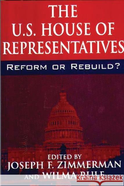 The U.S. House of Representatives: Reform or Rebuild? Zimmerman, Joseph F. 9780275965792