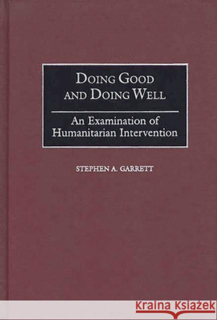 Doing Good and Doing Well: An Examination of Humanitarian Intervention Garrett, Stephen a. 9780275965815