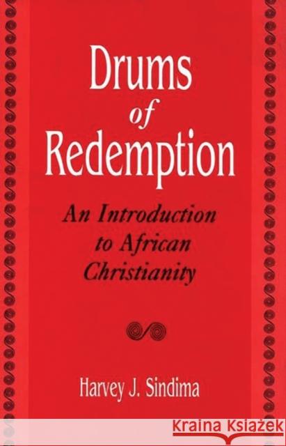 Drums of Redemption: An Introduction to African Christianity Harvey J. Sindima 9780275965839 Praeger Publishers