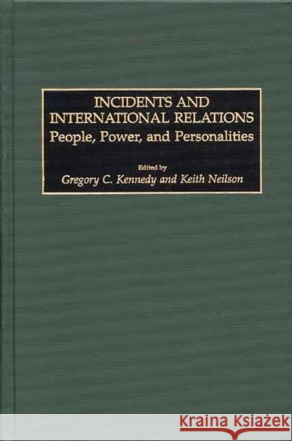 Incidents and International Relations: People, Power, and Personalities Kennedy, Gregory C. 9780275965969 Praeger Publishers