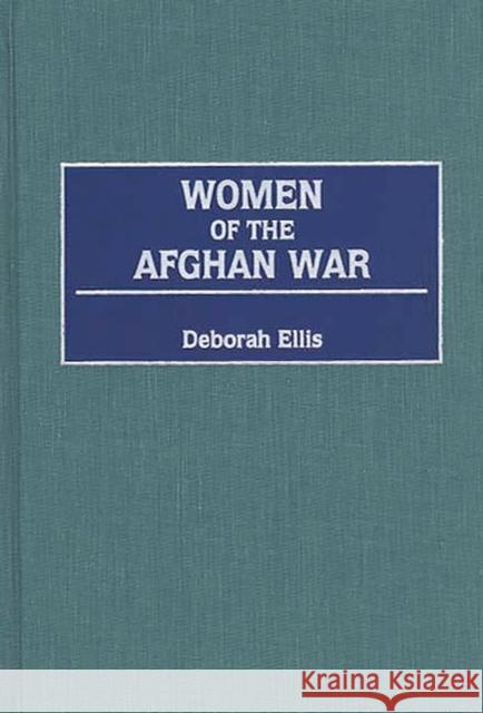Women of the Afghan War Deborah Ellis 9780275966171 Praeger Publishers